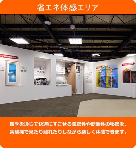 省エネ体感エリア - 四季を通じて快適にすごせる気密性や断熱性の秘密を、実験機で見たり触れたりしながら楽しく体感できます。