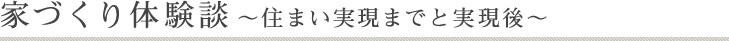 家づくり体験談 〜住まい実現までと実現後〜